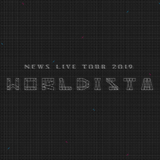 NEWS LIVE TOUR 2019 WORLDISTA