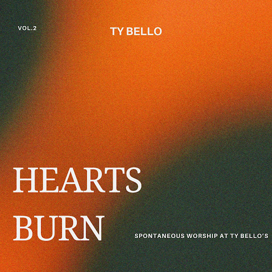 Hearts Burn (Spontaneous Worship at Ty Bello's Vol. 2)