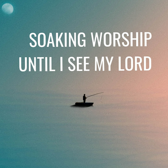 Soaking Worship Until I see my Lord (Live)