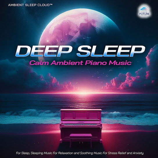 Deep Sleep: Calm Ambient Piano Music For Sleep, Sleeping Music For Relaxation and Soothing Music For Stress Relief and Anxiety