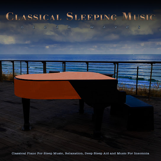 Classical Sleeping Music: Classical Piano and Ocean Waves For Sleep Music, Relaxation, Deep Sleep Aid and Music For Insomnia