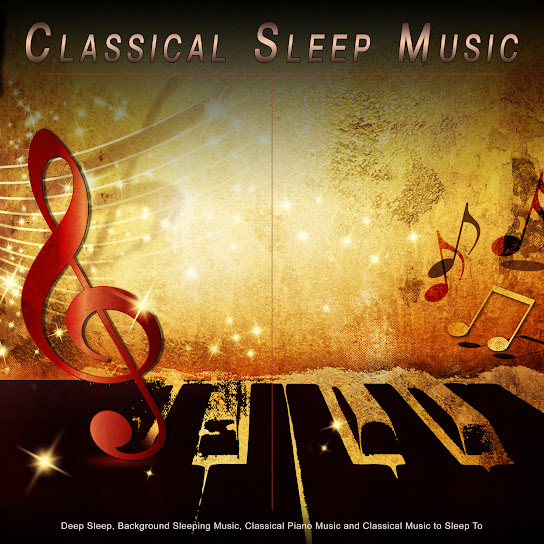 Classical Sleep Music: Deep Sleep, Background Sleeping Music, Classical Piano Music and Classical Music to Sleep To