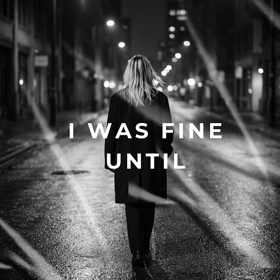 I Was Fine Until