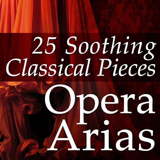 25 Soothing Classical Pieces: Opera Arias