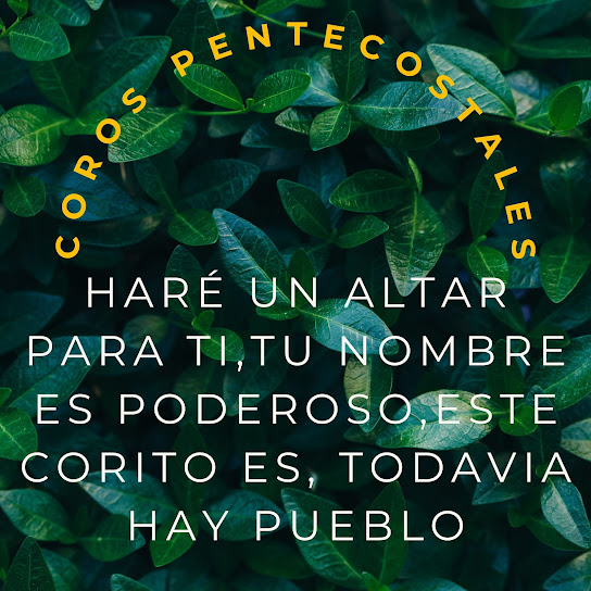 COROS PENTECOSTALES HARE UN ALTAR PARA TI, TU NOMBRE ES PODEROSO, ESTE CORITO ES, TODAVIA HAY PUEBLO