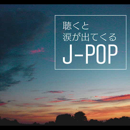 J-POP that brings tears to your eyes