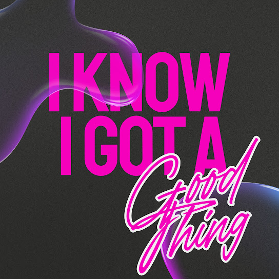 I Know I Got A Good Thing
