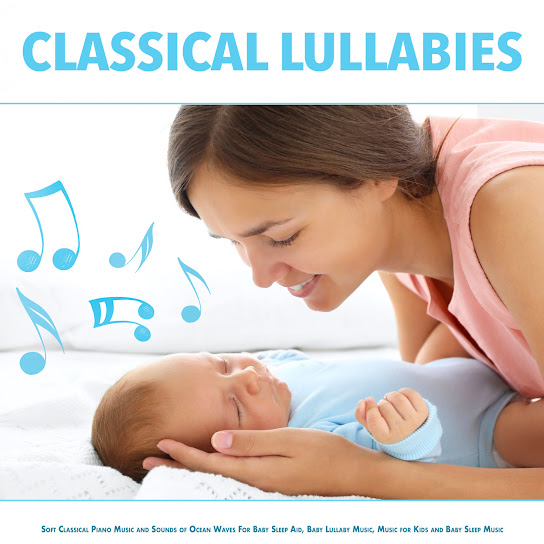 Classical Lullabies: Soft Classical Piano Music and Sounds of Ocean Waves For Baby Sleep Aid, Baby Lullaby Music, Music for Kids and Baby Sleep Music