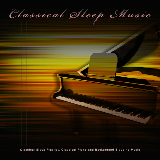 Classical Sleep Music: Classical Sleep Playlist, Classical Piano and Background Sleeping Music