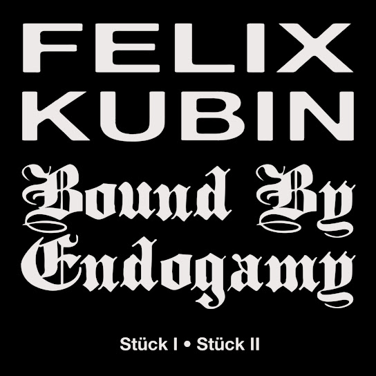 Felix Kubin / Bound By Endogamy : Stück I - Stück II