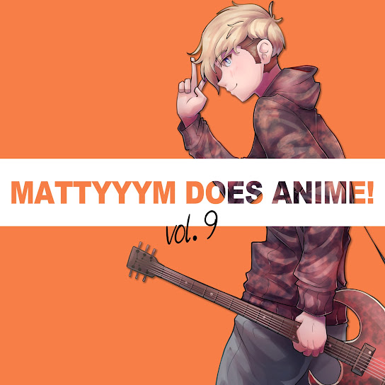 MattyyyM Does Anime! Vol. 9