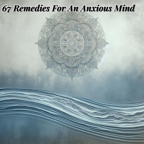67 Remedies For An Anxious Mind