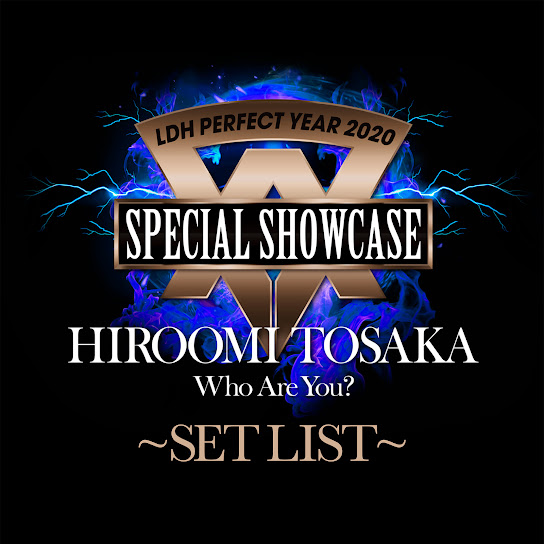 LDH PERFECT YEAR 2020 SPECIAL SHOWCASE HIROOMI TOSAKA “Who Are You?” SET LIST
