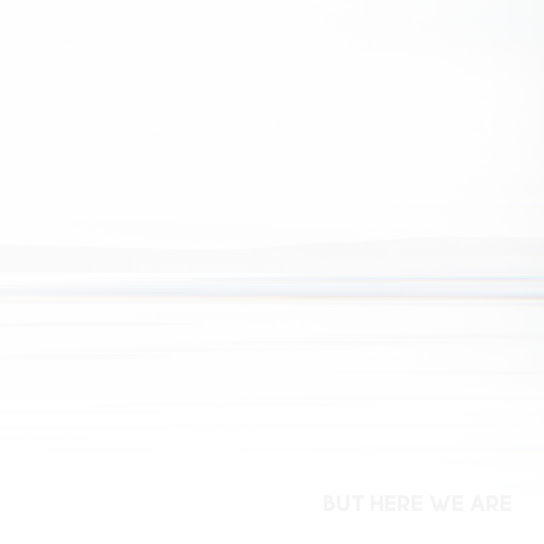 But Here We Are