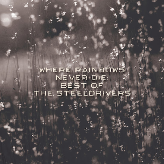 Where Rainbows Never Die: Best of The SteelDrivers